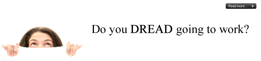 Do you DREAD going to work?